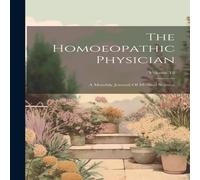 Anonymous The Homoeopathic Physician: A Monthly Journal Of Medical Science; Anonymous Multicolor