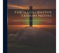 Anonymous The Illustrative Lesson Notes: A Guide To The Study Of The in White Anonymous White