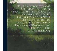 Anonymous The Imitation of Christ, in Four Books, by Thomas A Kempis, Tr. by Anonymous Multicolor