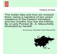 Anonymous The Indian Alps & how we crossed them, being a narrative of two Anonymous Multicolor