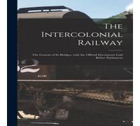Anonymous The Intercolonial Railway [microform] : the Genesis of Its Anonymous Multicolor