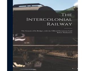 Anonymous The Intercolonial Railway [microform] : the Genesis of Its Anonymous Multicolor