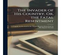 Anonymous The Invader of His Country, Or, the Fatal Resentment: A Tragedy As Anonymous Multicolor