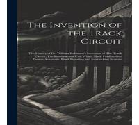 Anonymous The Invention of the Track Circuit: The History of Dr. William Anonymous Multicolor