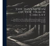 Anonymous The Invention of the Track Circuit: The History of Dr. William in White Anonymous White