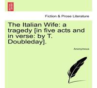 Anonymous The Italian Wife: a tragedy [in five acts & in verse: by T Anonymous Multicolor