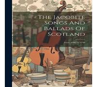 Anonymous The Jacobite Songs & Ballads Of Scotland: From 1688 To 1746 Anonymous Multicolor