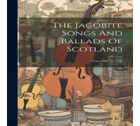 Anonymous The Jacobite Songs & Ballads Of Scotland: From 1688 To 1746 in White Anonymous White