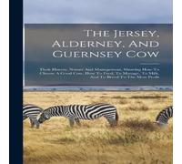 Anonymous The Jersey, Alderney, & Guernsey Cow: Their History, Nature And Anonymous Multicolor