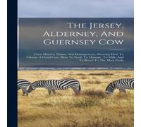 Anonymous The Jersey, Alderney, & Guernsey Cow: Their History, Nature And in White Anonymous White