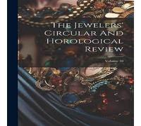 Anonymous The Jewelers' Circular & Horological Review; Volume 38 Hardcover Anonymous Multicolor