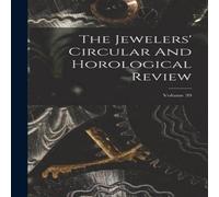 Anonymous The Jewelers' Circular & Horological Review; Volume 39 Hardcover Anonymous Multicolor