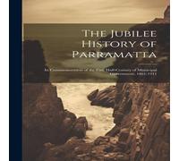 Anonymous The Jubilee History of Parramatta: In Commemoration of the First Anonymous Multicolor