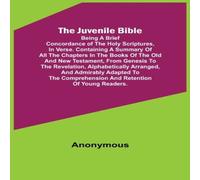 Anonymous The Juvenile Bible: Being a brief concordance of the Holy Anonymous Multicolor