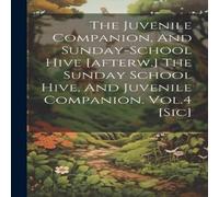 Anonymous The Juvenile Companion, & Sunday-school Hive [afterw.] The Anonymous Multicolor