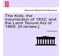 Anonymous The Kols; the insurrection of 1832; & the Land Tenure Act of Anonymous Multicolor