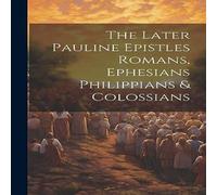 Anonymous The Later Pauline Epistles Romans, Ephesians Philippians Anonymous Multicolor