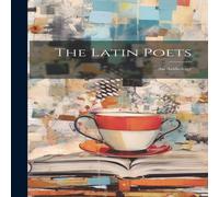Anonymous The Latin Poets: An Anthology Hardcover Book Anonymous Multicolor
