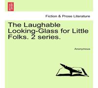 Anonymous The Laughable Looking-Glass for Little Folks. Second series Anonymous Multicolor