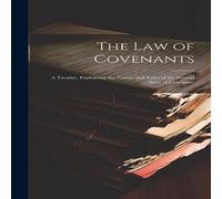 Anonymous The Law of Covenants: A Treatise, Explaining the Nature & Rules in White Anonymous White