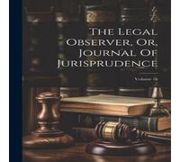 Anonymous The Legal Observer, Or, Journal Of Jurisprudence; Volume 16 Anonymous Multicolor