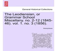 Anonymous The Leodiensian, or Grammar School Miscellany. no. 2-12 (1845-46) Anonymous Multicolor