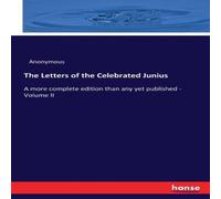 Anonymous The Letters of the Celebrated Junius:A more complete edition than Anonymous Multicolor
