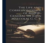 Anonymous The Life & Correspondence of Major-General Sir John Malcolm, G Anonymous Multicolor
