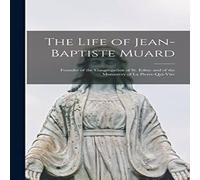 Anonymous The Life of Jean-Baptiste Muard: Founder of the Congregation of in White Anonymous White