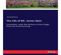 Anonymous The Life of Mr. James Quin:Comedian, with the History of the Stage Anonymous Multicolor