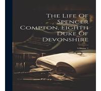 Anonymous The Life Of Spencer Compton, Eighth Duke Of Devonshire; Volume 1 in White Anonymous White