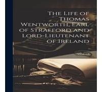 Anonymous The Life of Thomas Wentworth, Earl of Strafford and Anonymous Multicolor