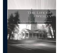 Anonymous The Life of Wesley: & the Rise & Progress of Methodism Anonymous Multicolor