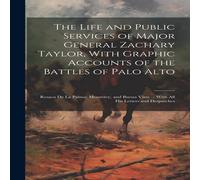 Anonymous The Life & Public Services of Major General Zachary Taylor, With in White Anonymous White