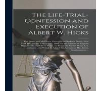 Anonymous The Life-trial-confession & Execution of Albert W. Hicks : the Anonymous Multicolor