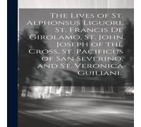 Anonymous The Lives of St. Alphonsus Liguori, St. Francis De Girolamo, St Anonymous Multicolor