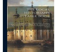 Anonymous The Local Historian's Table Book: Of Remarkable Occurences in White Anonymous White
