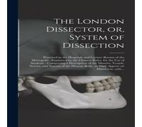 Anonymous The London Dissector, or, System of Dissection : Practised in the Anonymous Multicolor
