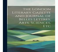 Anonymous The London Literary Gazette & Journal of Belles Lettres, Arts Anonymous Multicolor