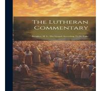 Anonymous The Lutheran Commentary: Baugher, H. L. The Gospel According To Anonymous Multicolor