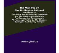 Anonymous The Mail Pay on the Burlington Railroad; Statements of Car Space Anonymous Multicolor