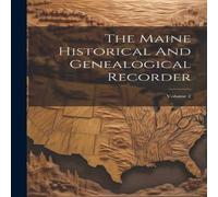 Anonymous The Maine Historical & Genealogical Recorder; Volume 2 Paperback Anonymous Multicolor