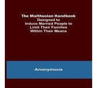Anonymous The Malthusian Handbook; Designed to Induce Married People to Anonymous Multicolor