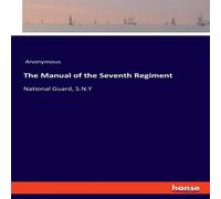 Anonymous The Manual of the Seventh Regiment:National Guard, S.N.Y Paperback Anonymous Multicolor