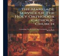 Anonymous The Marriage Service Of The Holy Orthodox Catholic Church: in White Anonymous White