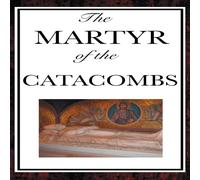 Anonymous The Martyr of the Catacombs: A Tale of Courage in Ancient Rome Anonymous Multicolor