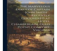 Anonymous The Marvelous Diary of Captain John Smith ... Recently Discovered Anonymous Multicolor