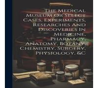 Anonymous The Medical Museum Or Select Cases, Experiments, Researches And Anonymous Multicolor