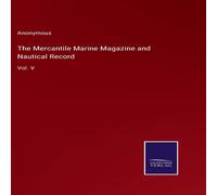 Anonymous The Mercantile Marine Magazine & Nautical Record:Vol. V Anonymous Multicolor