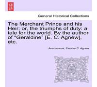 Anonymous The Merchant Prince & his Heir; or, the triumphs of duty: a tale Anonymous Multicolor